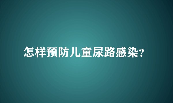 怎样预防儿童尿路感染？