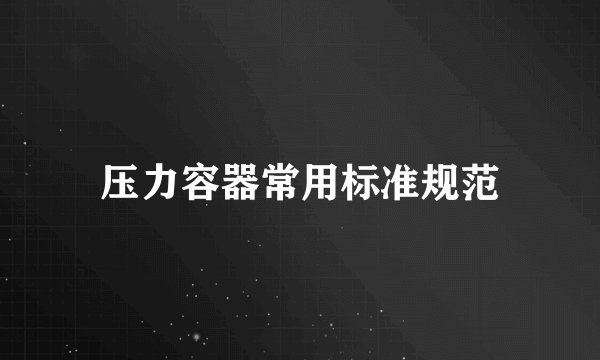 压力容器常用标准规范