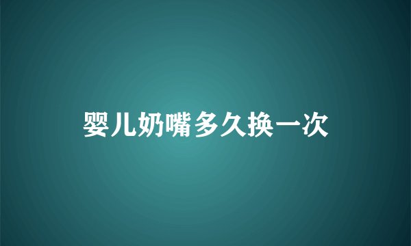 婴儿奶嘴多久换一次