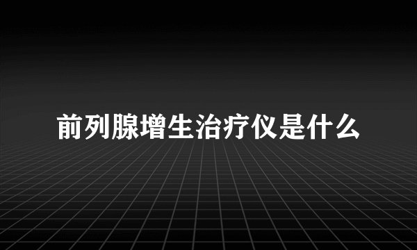 前列腺增生治疗仪是什么
