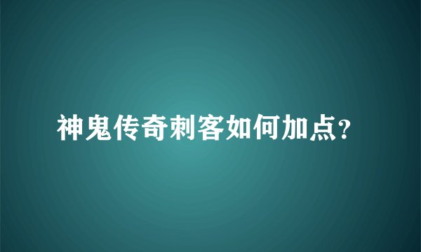 神鬼传奇刺客如何加点？