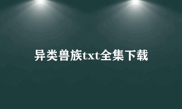 异类兽族txt全集下载