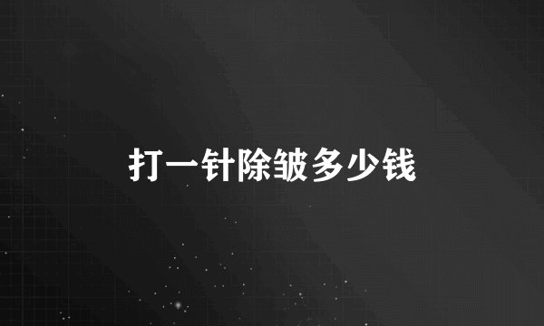 打一针除皱多少钱