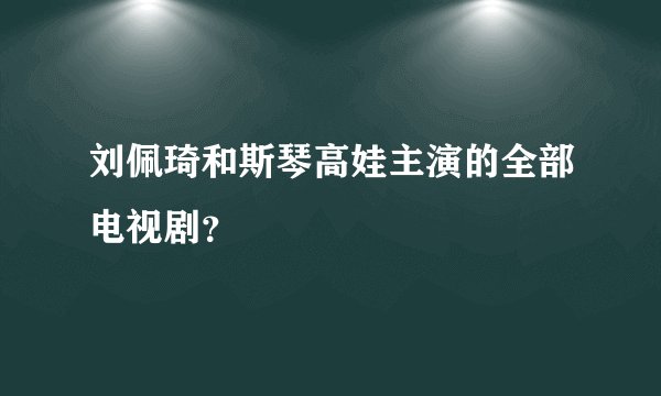 刘佩琦和斯琴高娃主演的全部电视剧？