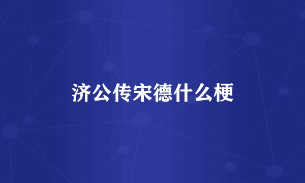 济公传宋德什么梗