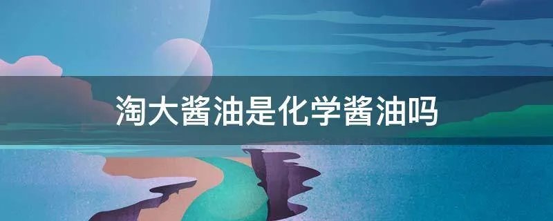 淘大酱油是化学酱油吗