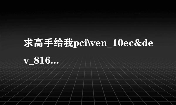 求高手给我pci\ven_10ec&dev_8168&subsys-761014.......的网卡驱动求求你们了 ！急》》》