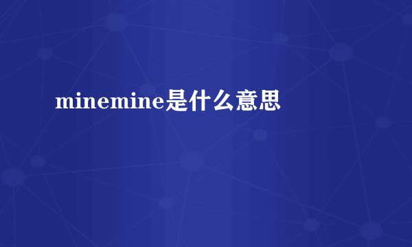 minemine是什么意思