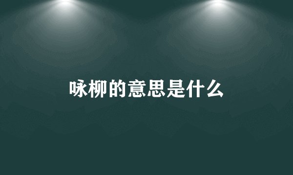 咏柳的意思是什么