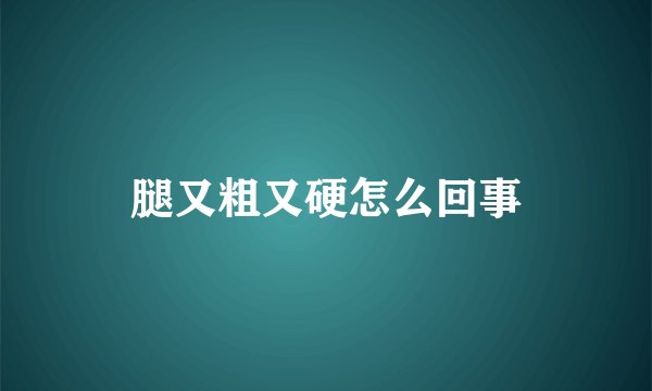 腿又粗又硬怎么回事