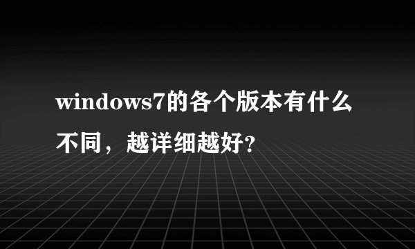 windows7的各个版本有什么不同，越详细越好？