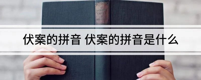 伏案的拼音 伏案的拼音是什么