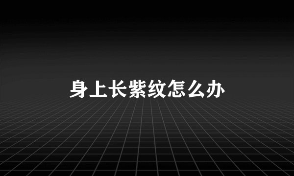 身上长紫纹怎么办