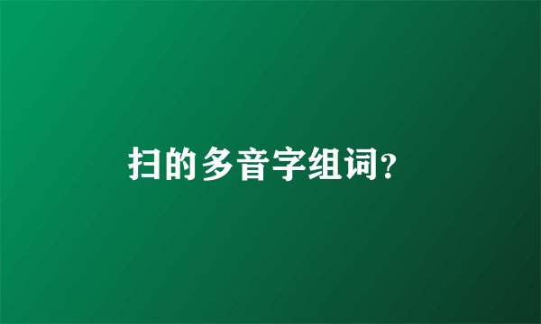 扫的多音字组词？