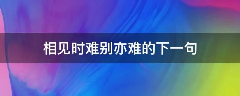 相见时难别亦难的下一句