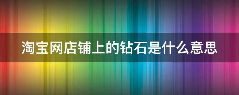 淘宝网店铺上的钻石是什么意思