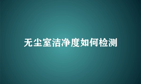 无尘室洁净度如何检测