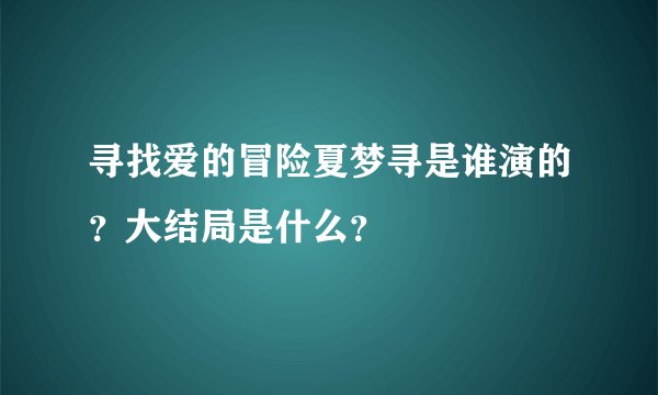 寻找爱的冒险夏梦寻是谁演的？大结局是什么？
