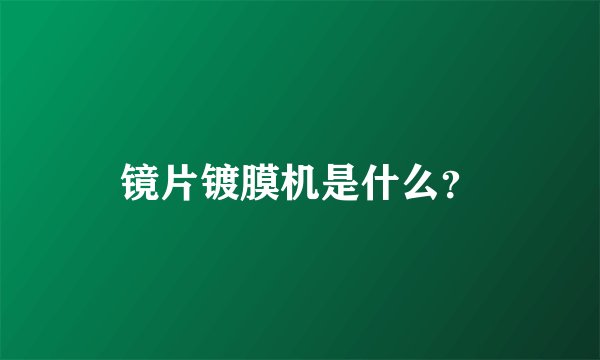 镜片镀膜机是什么？