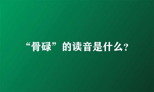 “骨碌”的读音是什么？