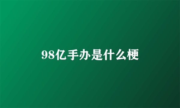 98亿手办是什么梗