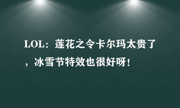 LOL：莲花之令卡尔玛太贵了，冰雪节特效也很好呀！