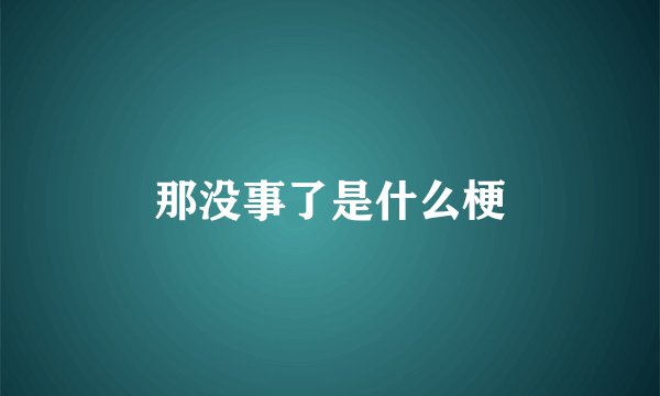 那没事了是什么梗