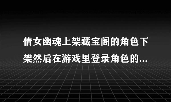 倩女幽魂上架藏宝阁的角色下架然后在游戏里登录角色的话，再上架藏宝阁是不是还要经过7天的公示期？