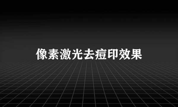 像素激光去痘印效果
