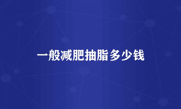 一般减肥抽脂多少钱