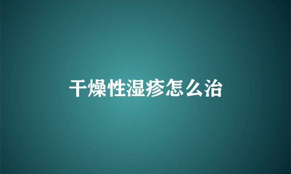 干燥性湿疹怎么治