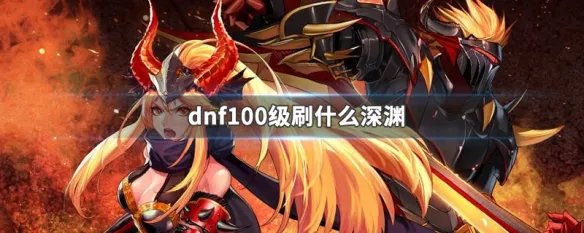 dnf100级刷什么深渊