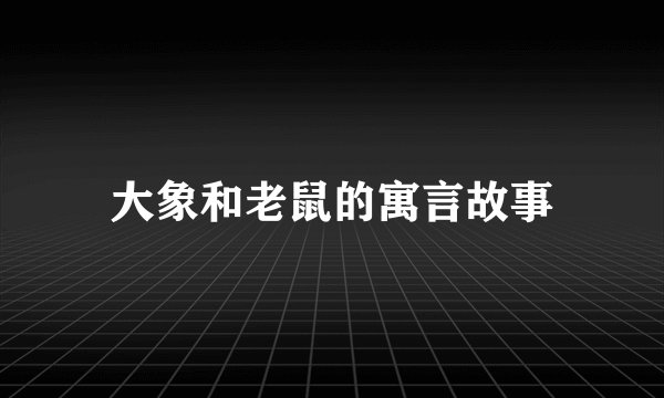 大象和老鼠的寓言故事