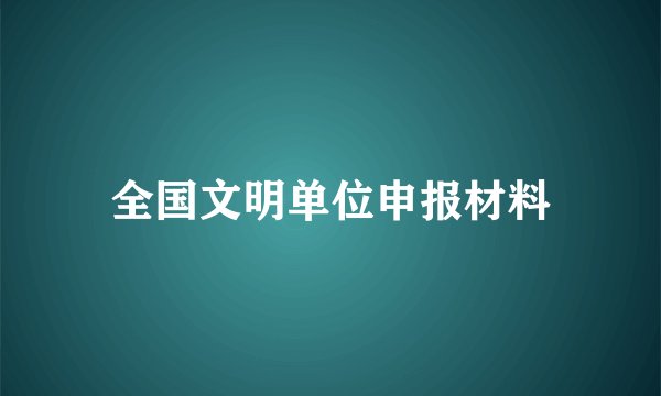 全国文明单位申报材料
