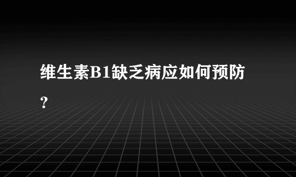 维生素B1缺乏病应如何预防？