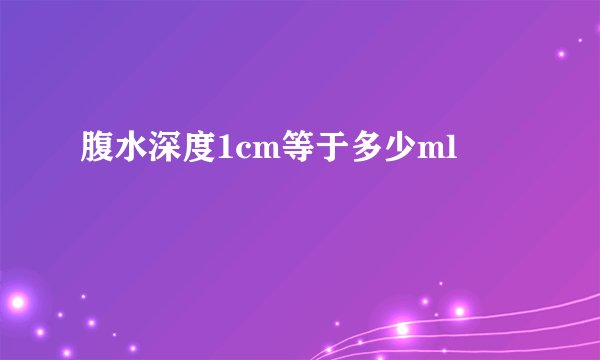 腹水深度1cm等于多少ml