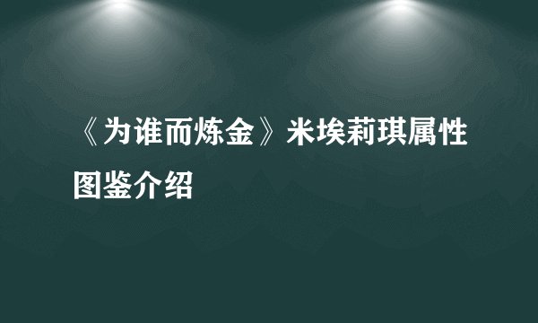 《为谁而炼金》米埃莉琪属性图鉴介绍