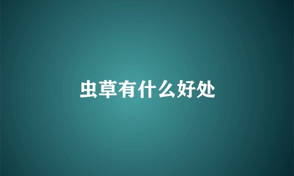 虫草有什么好处