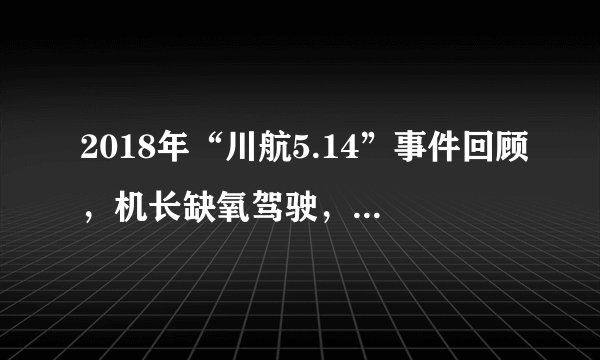 2018年“川航5.14”事件回顾，机长缺氧驾驶，成就民航史奇迹
