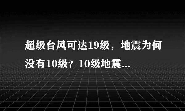 超级台风可达19级，地震为何没有10级？10级地震有多恐怖？