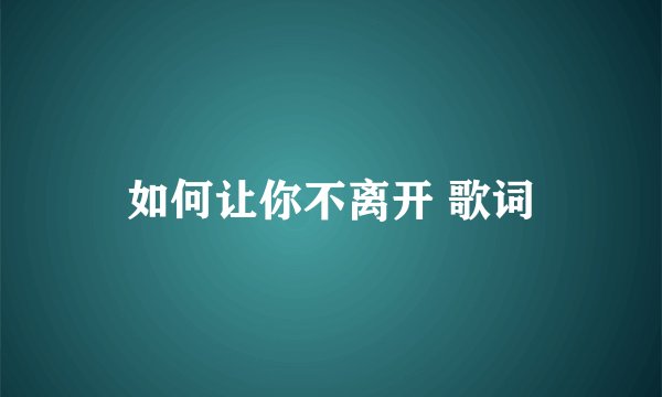 如何让你不离开 歌词