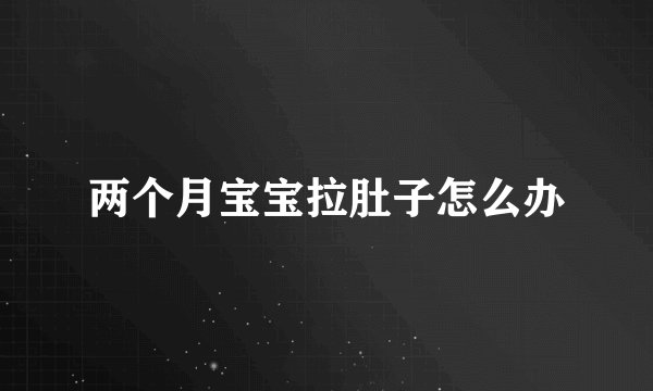 两个月宝宝拉肚子怎么办