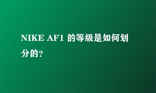 NIKE AF1 的等级是如何划分的？