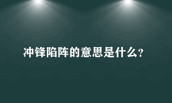 冲锋陷阵的意思是什么？