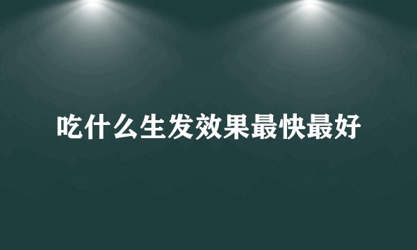 吃什么生发效果最快最好