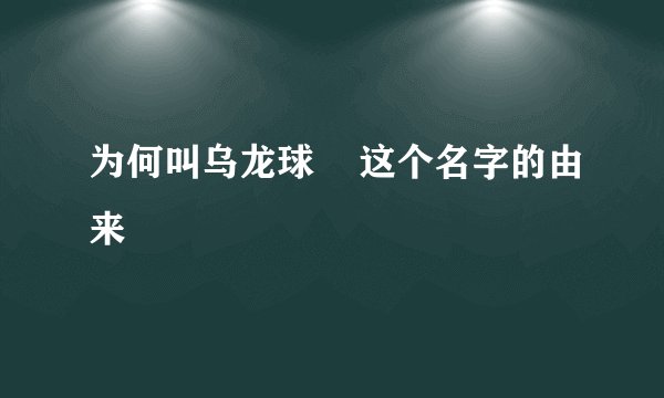 为何叫乌龙球    这个名字的由来