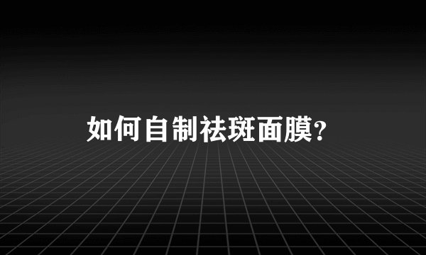 如何自制祛斑面膜？