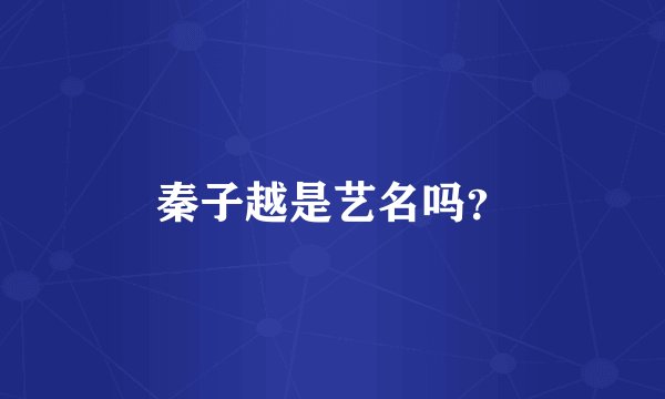 秦子越是艺名吗？