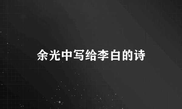 余光中写给李白的诗