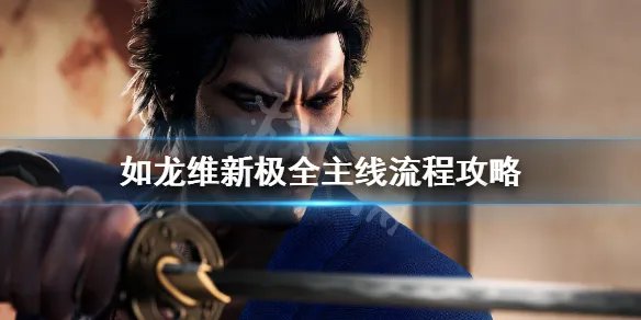 《如龙维新极》流程攻略 全主线流程攻略